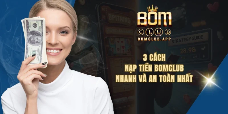 3 cách nạp tiền BOMCLUB nhanh và an toàn nhất