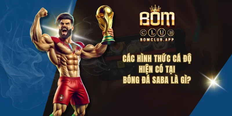 Các hình thức cá độ hiện có tại bóng đá Saba là gì?