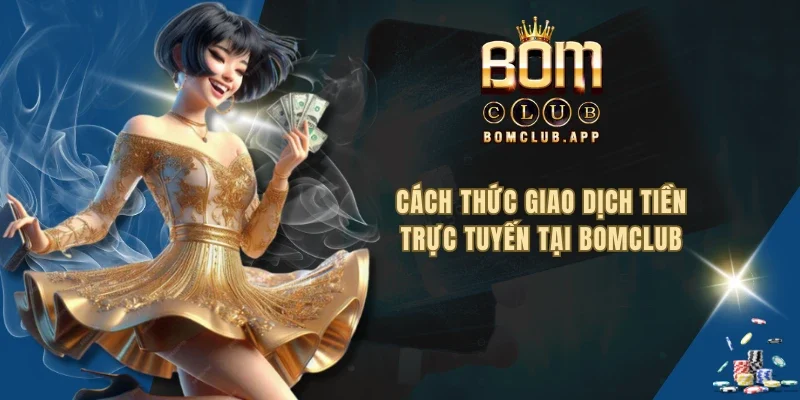Cách thức giao dịch tiền trực tuyến tại BOMCLUB