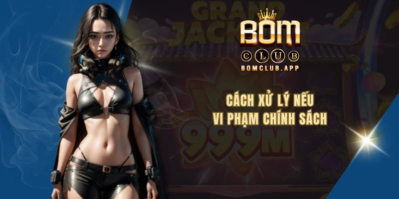Cách xử lý nếu vi phạm chính sách