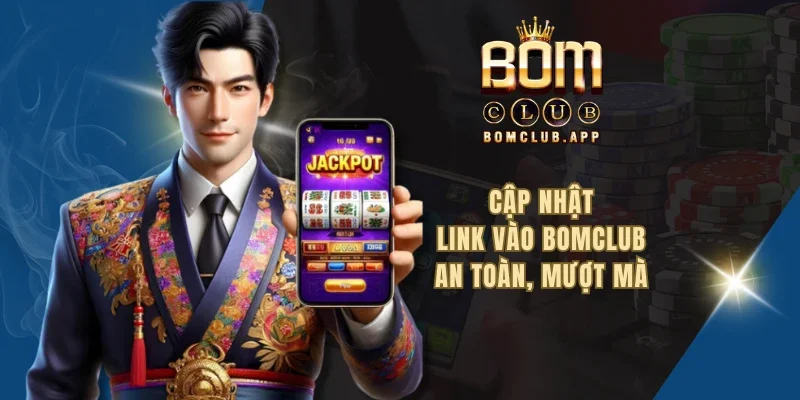 Cập nhật link vào BOMCLUB - An toàn, mượt mà