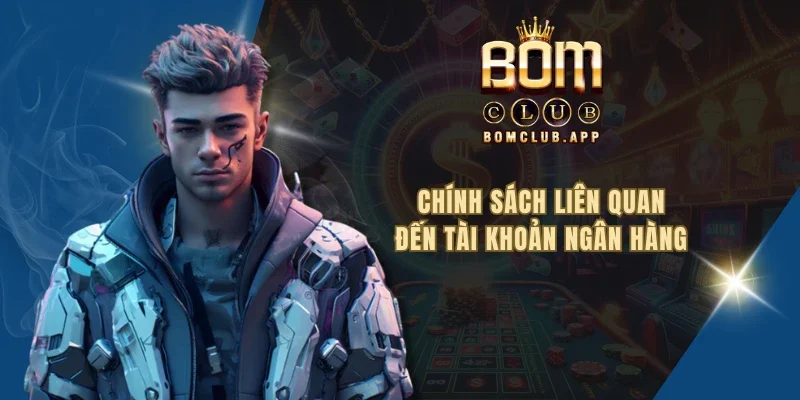 Chính sách liên quan đến tài khoản ngân hàng