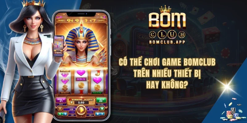 Có thể chơi game BOMCLUB trên nhiều thiết bị hay không?