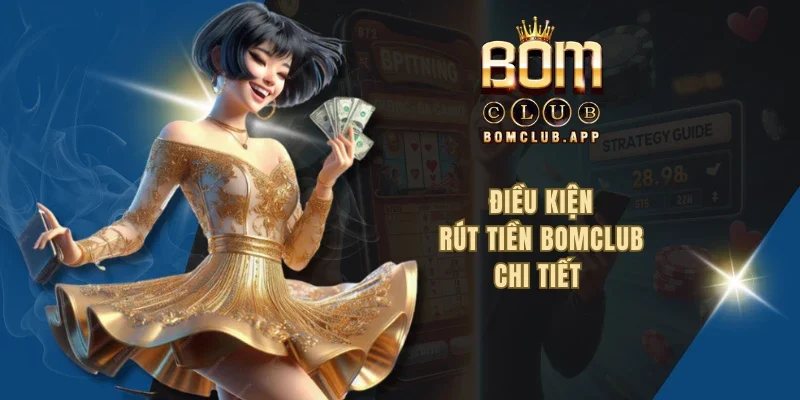 Điều kiện rút tiền BOMCLUB chi tiết