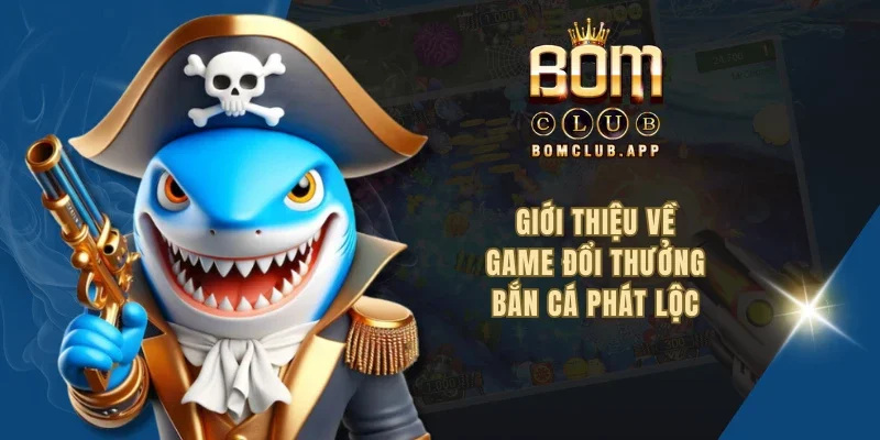 Giới thiệu về game đổi thưởng bắn cá phát lộc