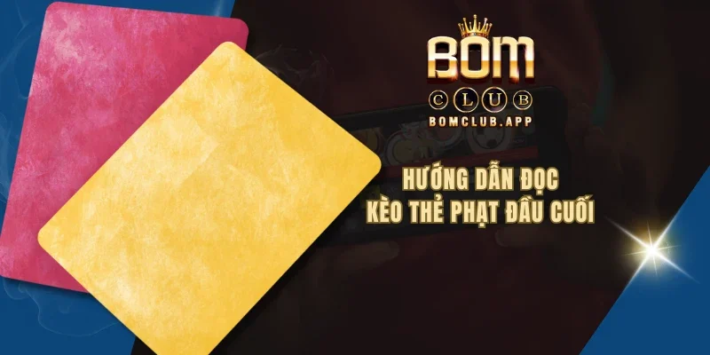 Hướng dẫn đọc kèo thẻ phạt đầu cuối