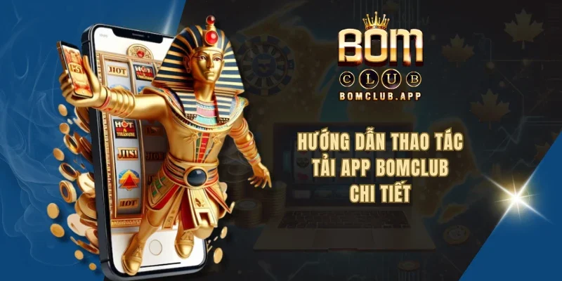 Hướng dẫn thao tác tải app BOMCLUB chi tiết