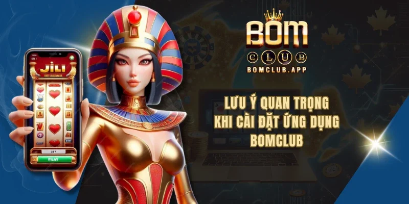 Lưu ý quan trọng khi cài đặt ứng dụng BOMCLUB