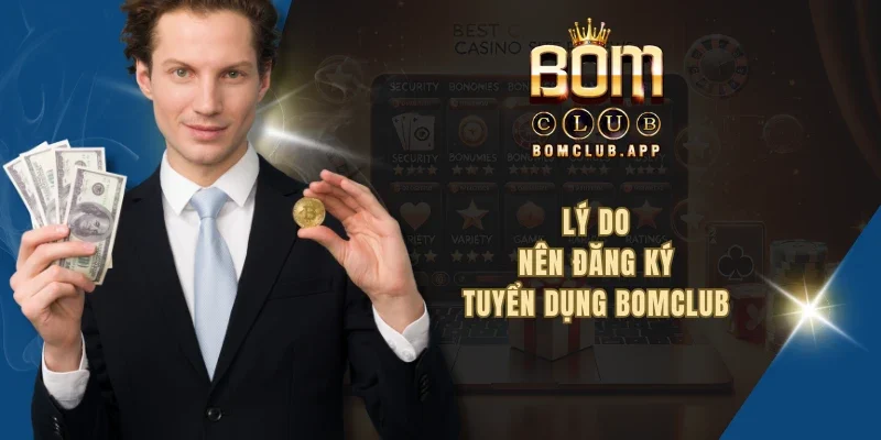 Lý do nên đăng ký tuyển dụng BOMCLUB