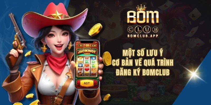 Một số lưu ý cơ bản về quá trình đăng ký Bomclub