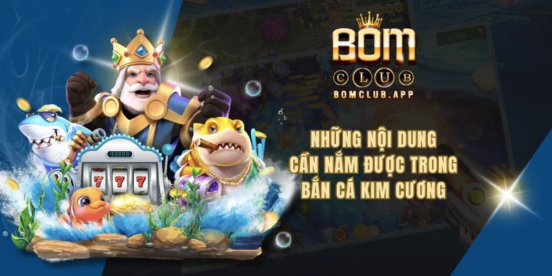 Những nội dung cần nắm được trong bắn cá kim cương